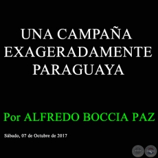 UNA CAMPAA EXAGERADAMENTE PARAGUAYA - Por ALFREDO BOCCIA PAZ - Sbado, 07 de Octubre de 2017